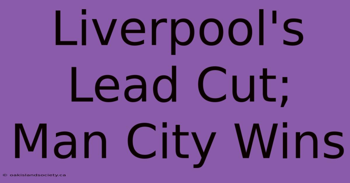 Liverpool's Lead Cut; Man City Wins