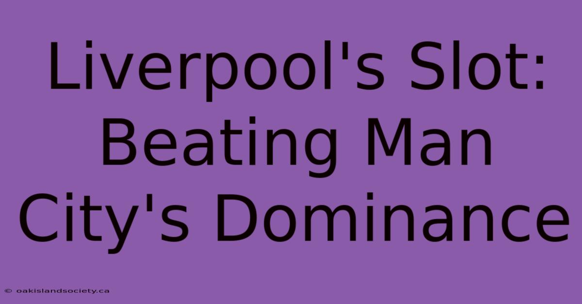 Liverpool's Slot: Beating Man City's Dominance