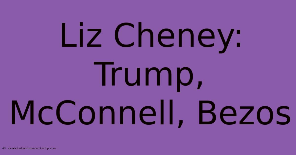 Liz Cheney: Trump, McConnell, Bezos