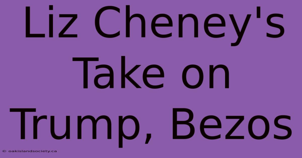 Liz Cheney's Take On Trump, Bezos 