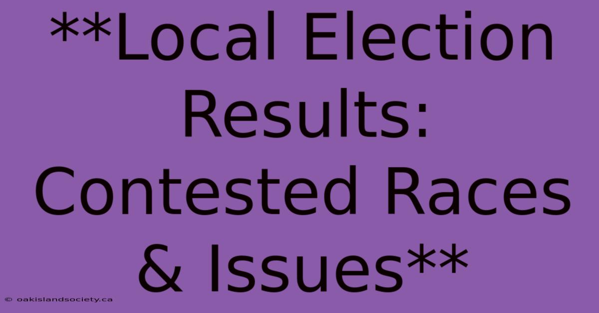 **Local Election Results: Contested Races & Issues**