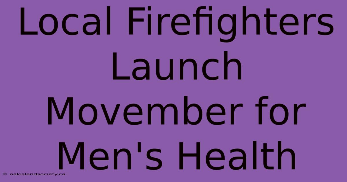 Local Firefighters Launch Movember For Men's Health