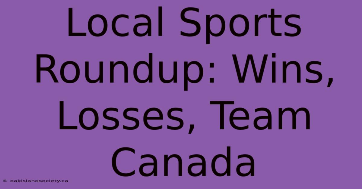 Local Sports Roundup: Wins, Losses, Team Canada