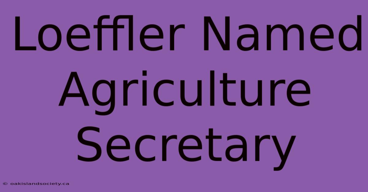 Loeffler Named Agriculture Secretary