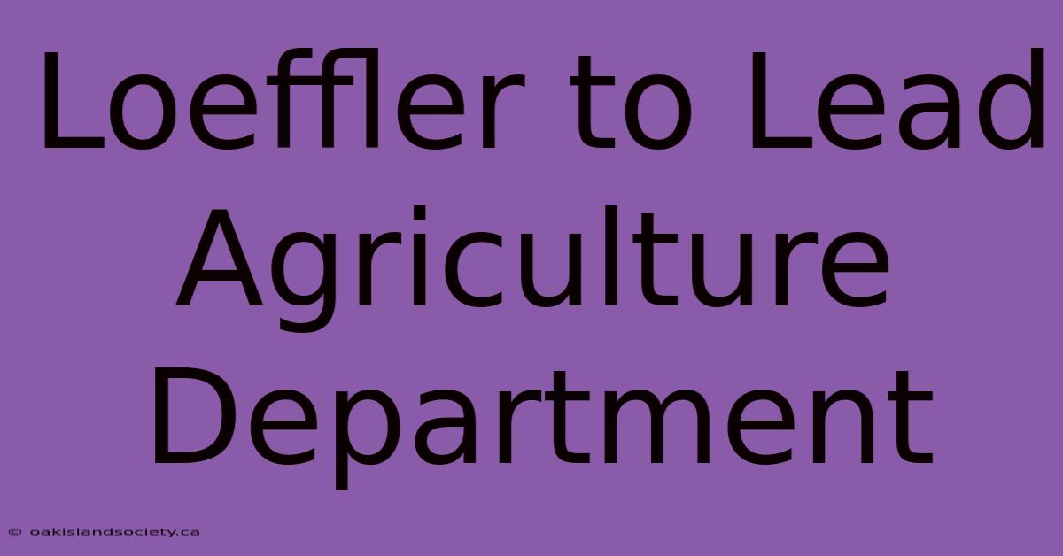 Loeffler To Lead Agriculture Department