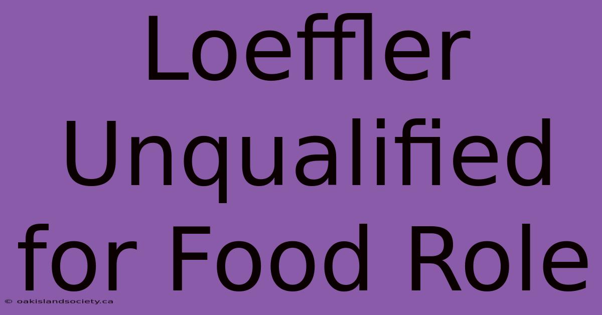 Loeffler Unqualified For Food Role