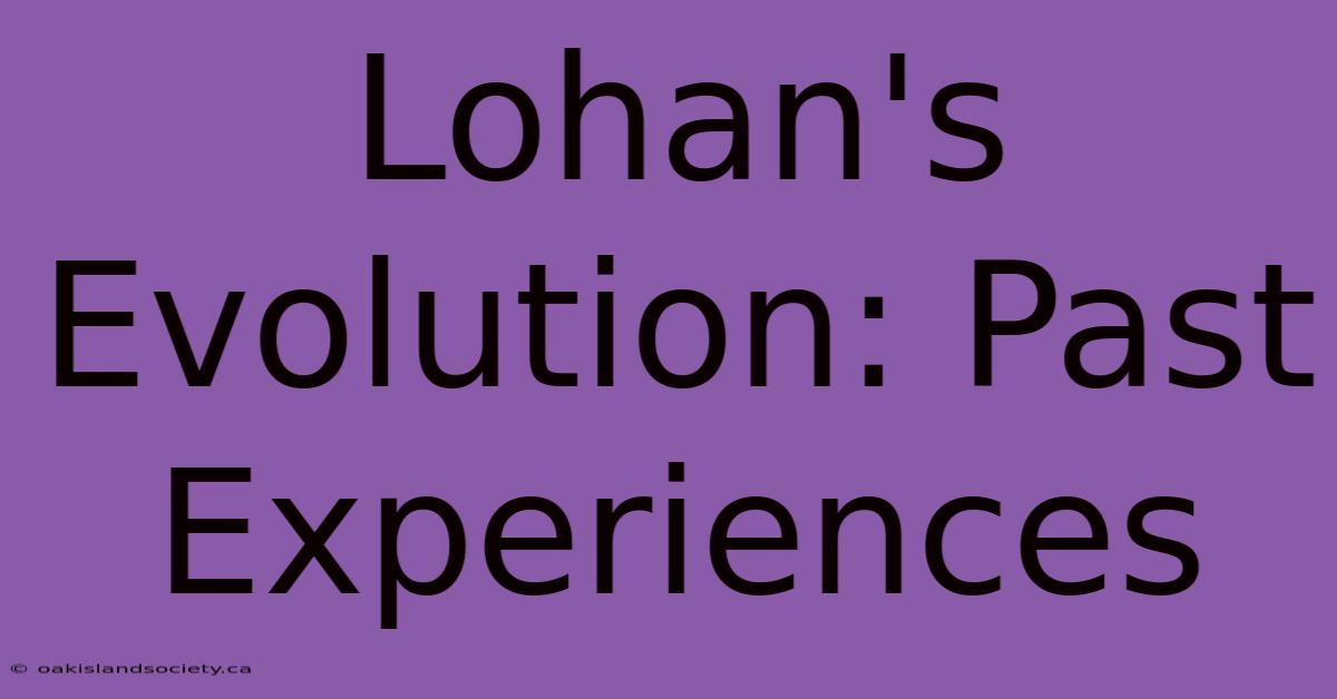 Lohan's Evolution: Past Experiences