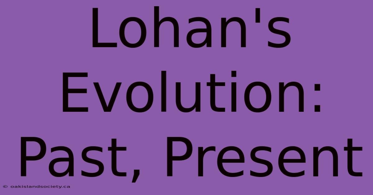 Lohan's Evolution: Past, Present