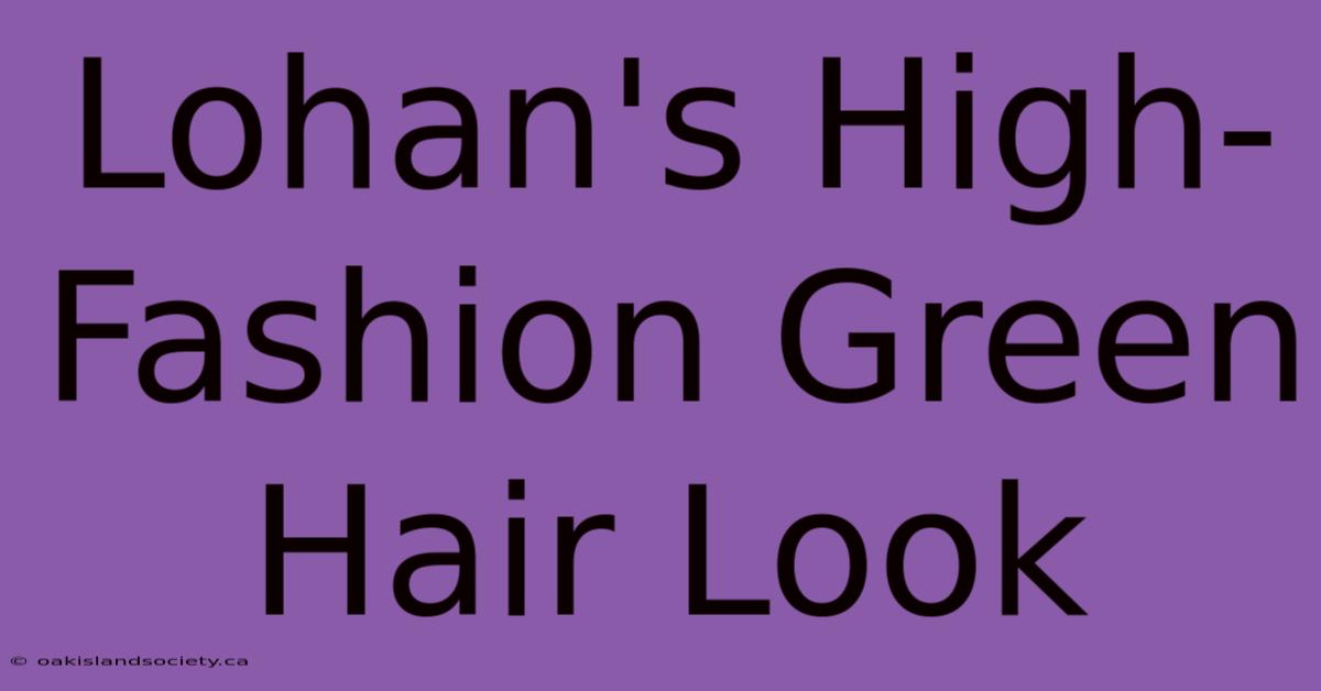 Lohan's High-Fashion Green Hair Look