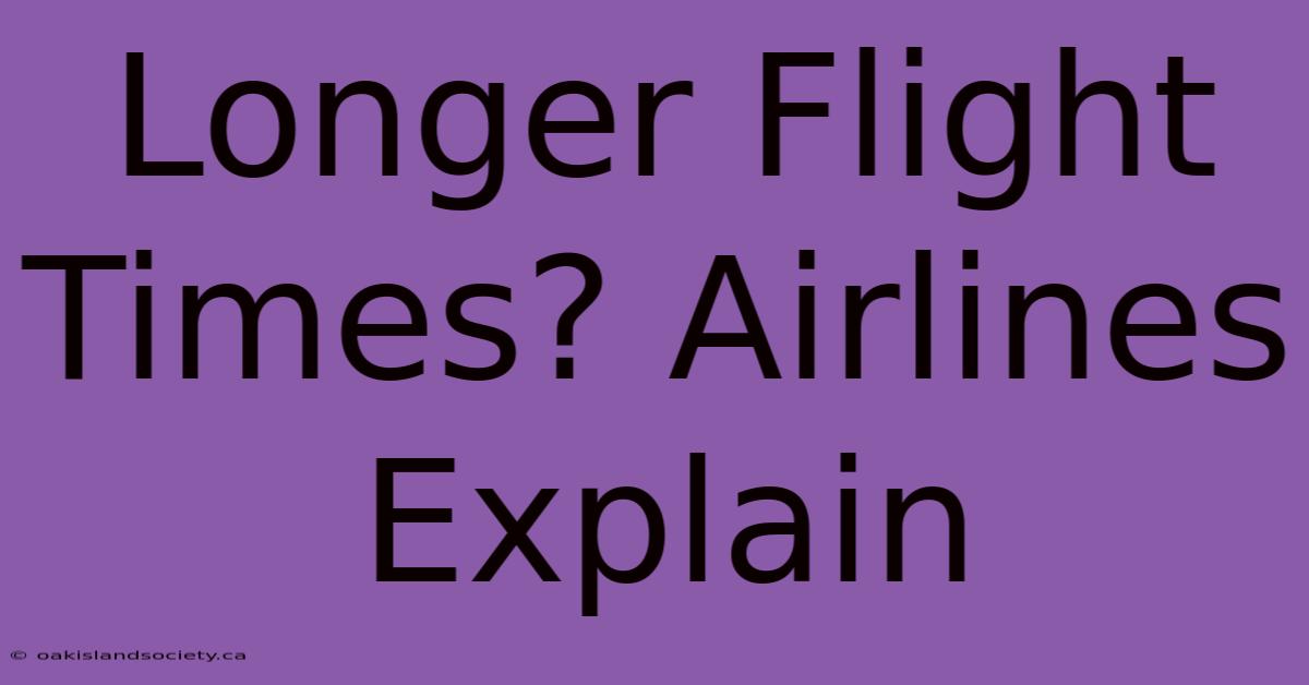 Longer Flight Times? Airlines Explain