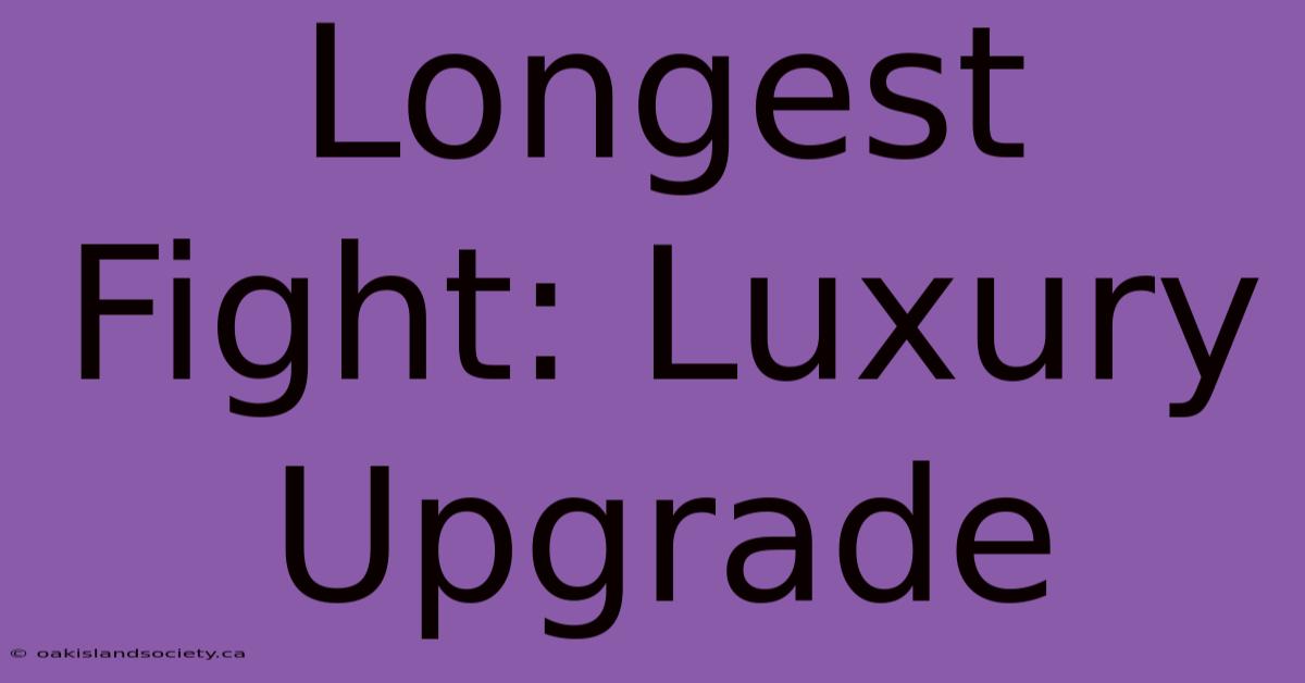 Longest Fight: Luxury Upgrade