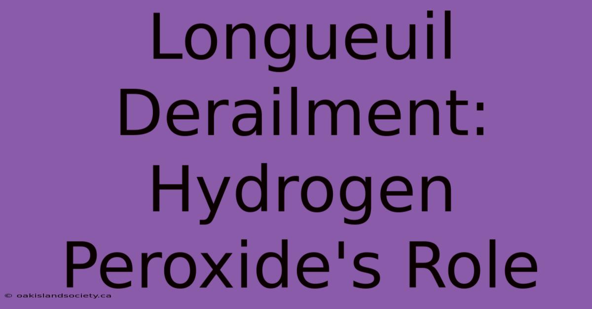 Longueuil Derailment: Hydrogen Peroxide's Role