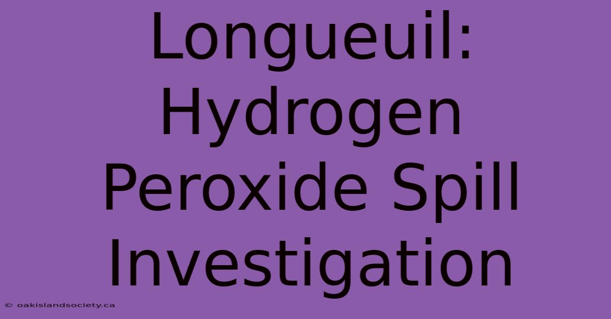 Longueuil: Hydrogen Peroxide Spill Investigation 