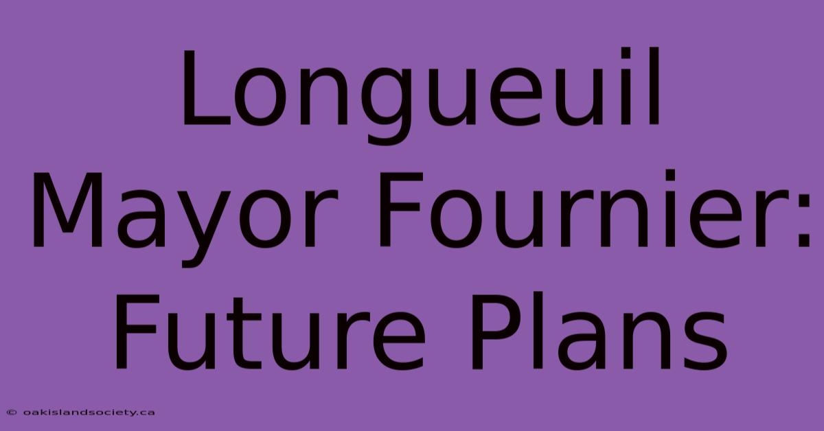 Longueuil Mayor Fournier: Future Plans