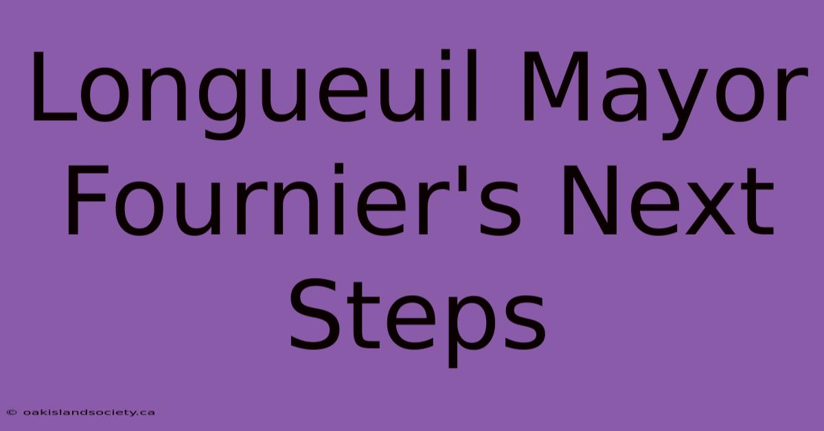 Longueuil Mayor Fournier's Next Steps