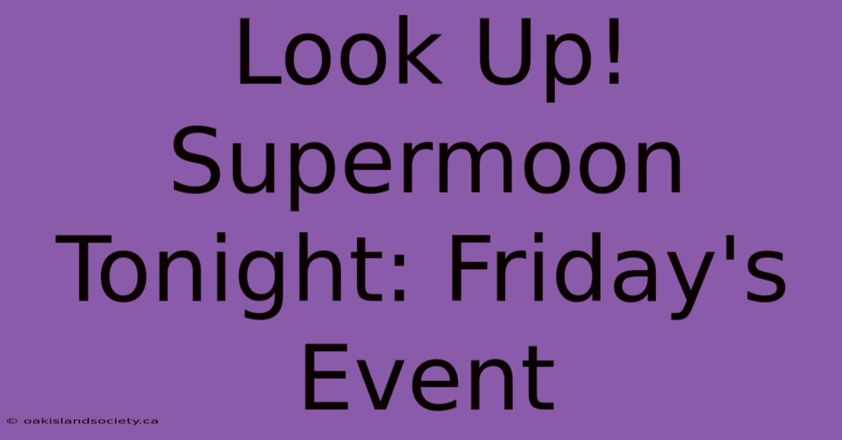 Look Up! Supermoon Tonight: Friday's Event 