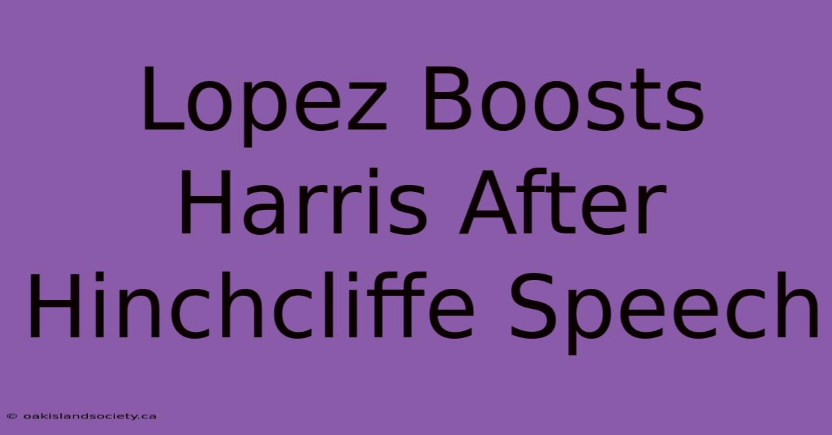 Lopez Boosts Harris After Hinchcliffe Speech