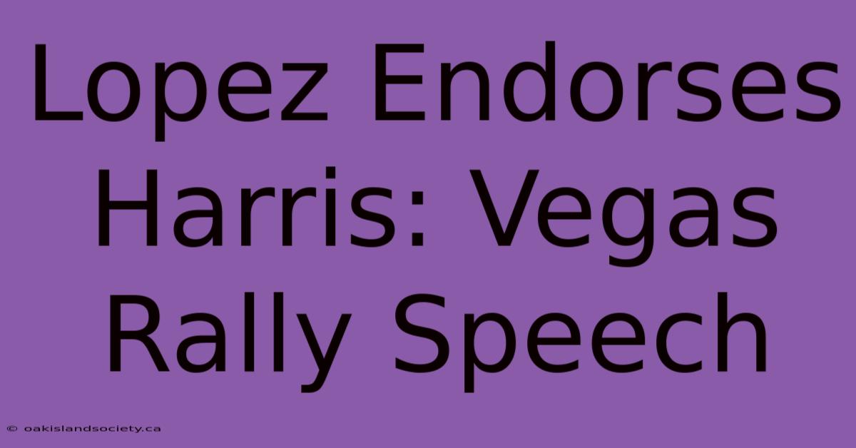 Lopez Endorses Harris: Vegas Rally Speech 