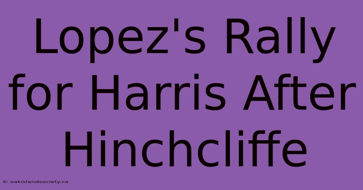 Lopez's Rally For Harris After Hinchcliffe