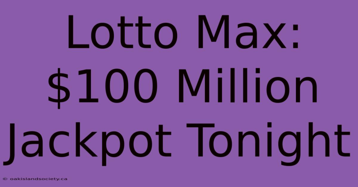 Lotto Max: $100 Million Jackpot Tonight