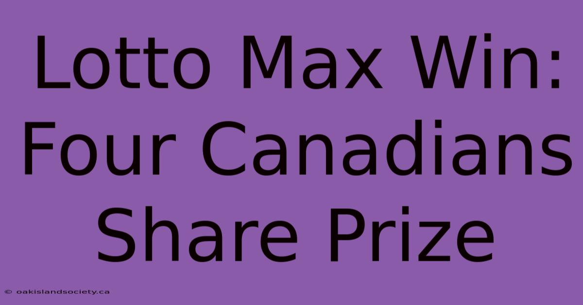 Lotto Max Win: Four Canadians Share Prize