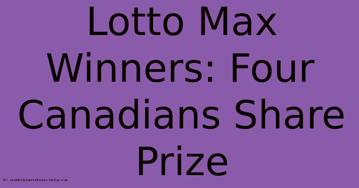 Lotto Max Winners: Four Canadians Share Prize