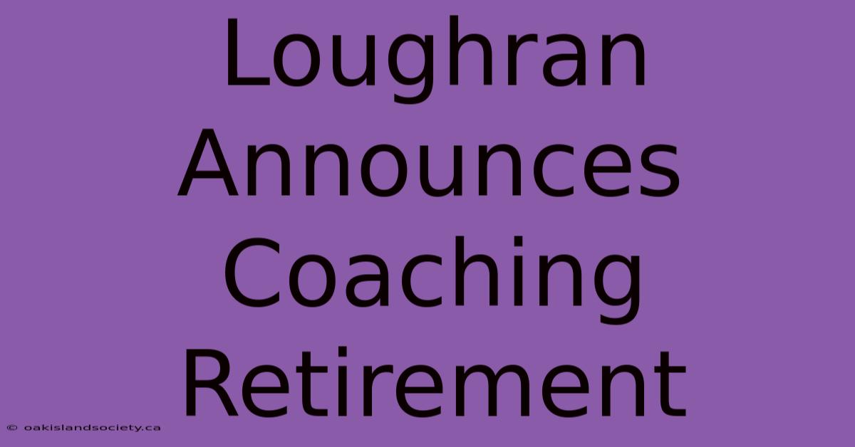 Loughran Announces Coaching Retirement