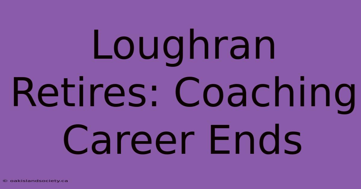 Loughran Retires: Coaching Career Ends