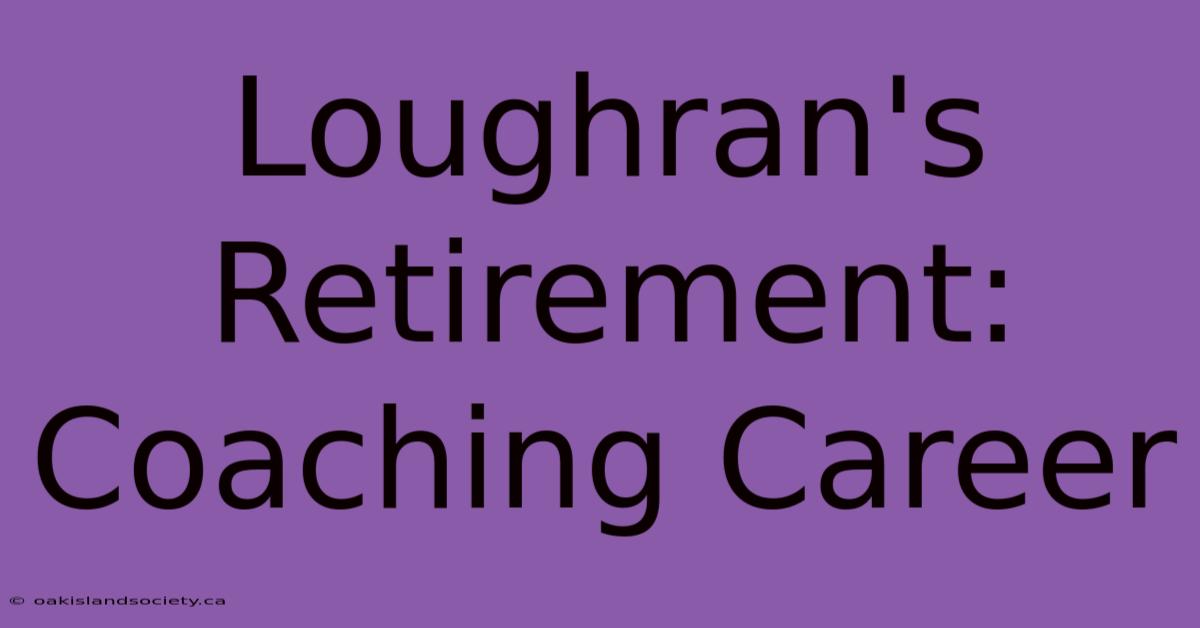 Loughran's Retirement: Coaching Career