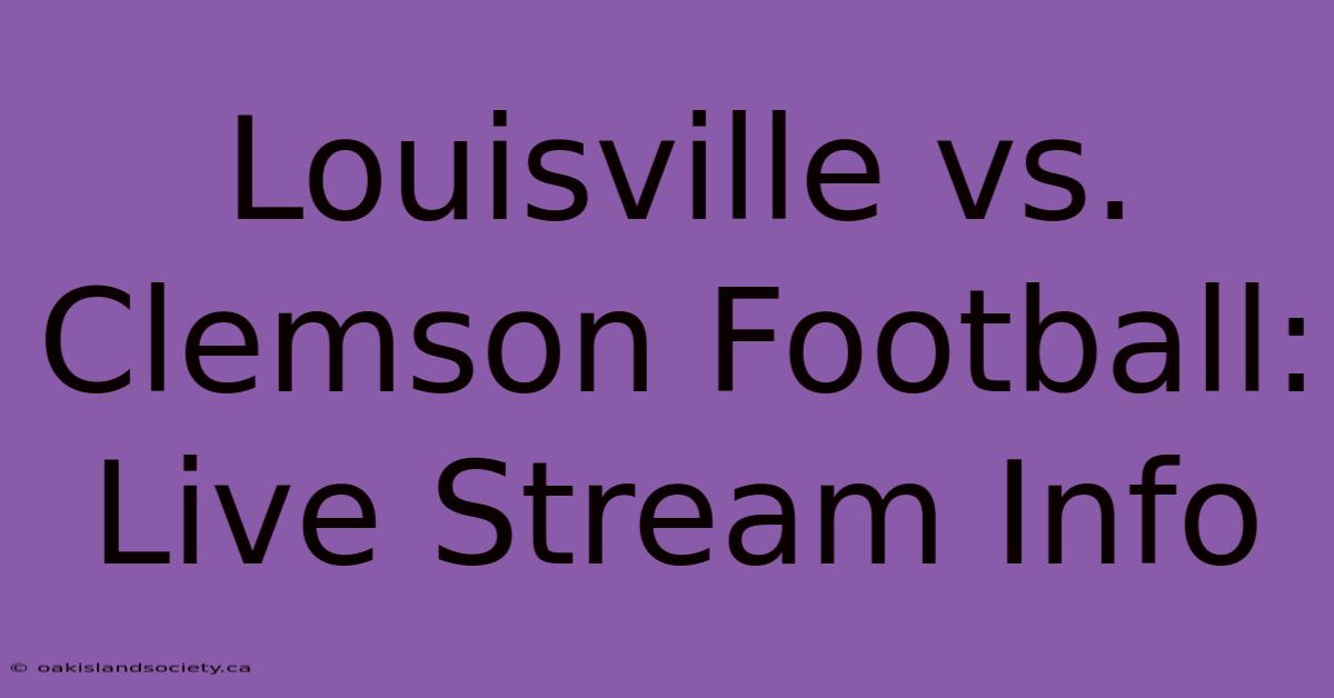 Louisville Vs. Clemson Football: Live Stream Info