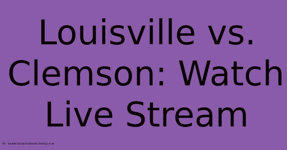 Louisville Vs. Clemson: Watch Live Stream 