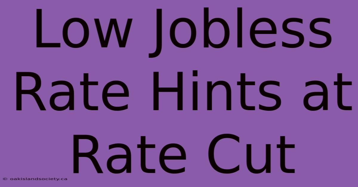 Low Jobless Rate Hints At Rate Cut