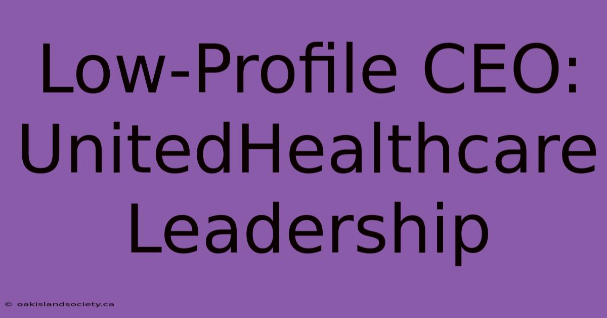 Low-Profile CEO: UnitedHealthcare Leadership