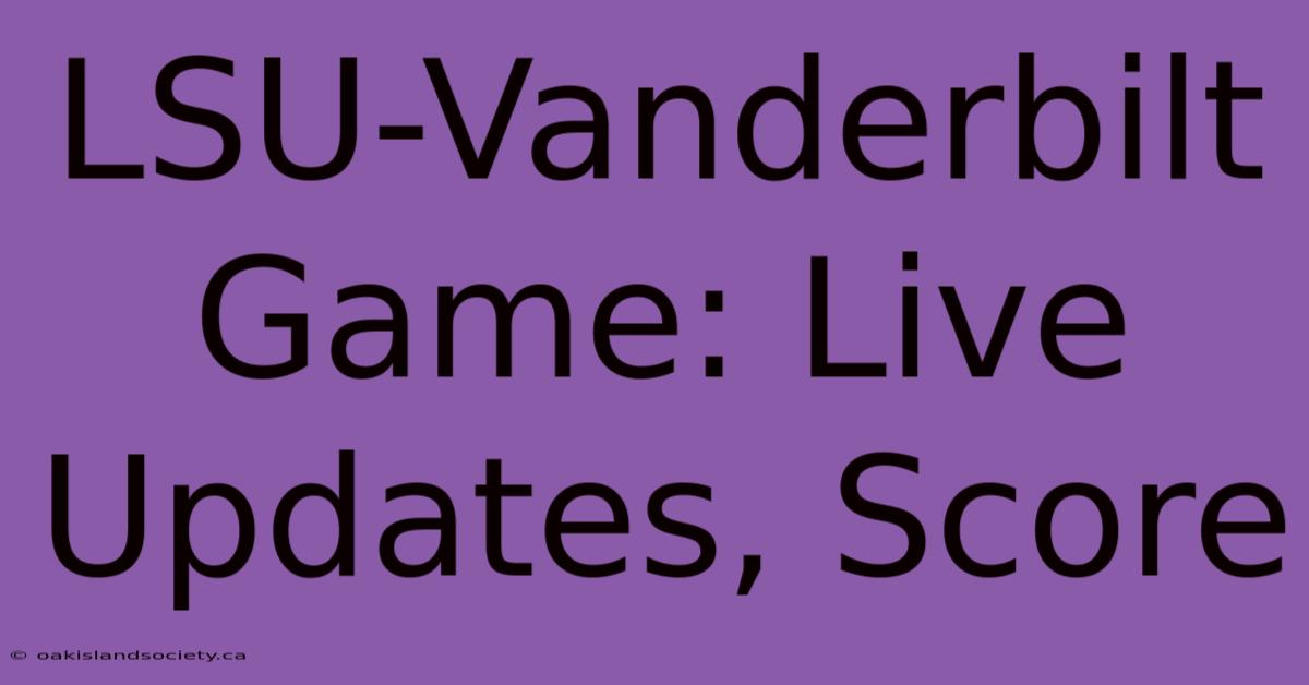 LSU-Vanderbilt Game: Live Updates, Score