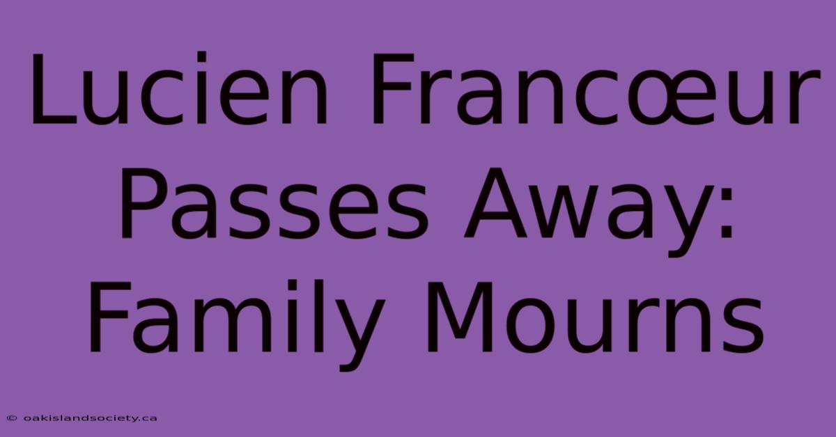 Lucien Francœur Passes Away: Family Mourns 