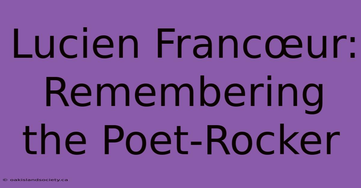 Lucien Francœur:  Remembering The Poet-Rocker 