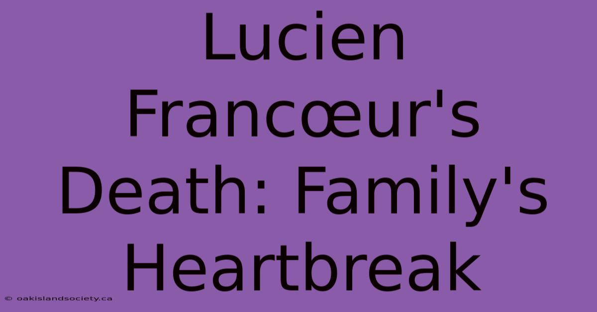 Lucien Francœur's Death: Family's Heartbreak