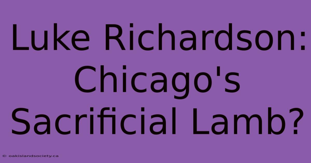 Luke Richardson: Chicago's Sacrificial Lamb?