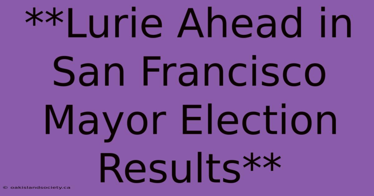 **Lurie Ahead In San Francisco Mayor Election Results**