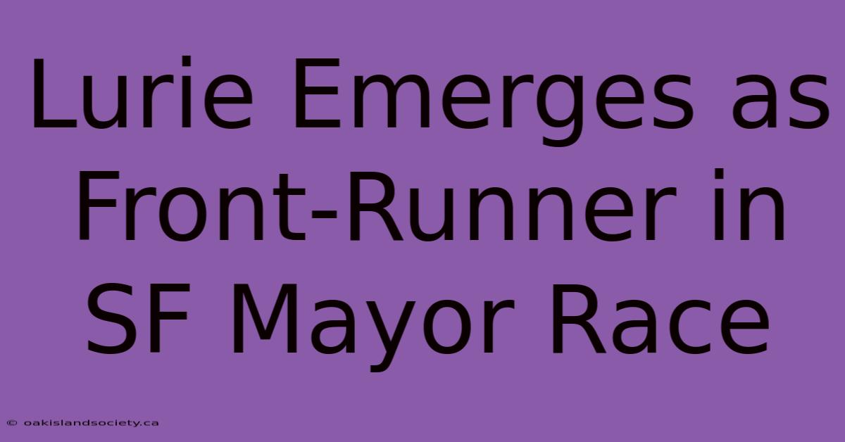 Lurie Emerges As Front-Runner In SF Mayor Race 