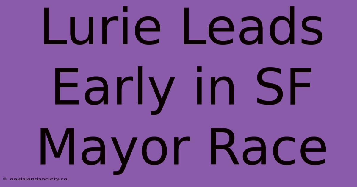 Lurie Leads Early In SF Mayor Race