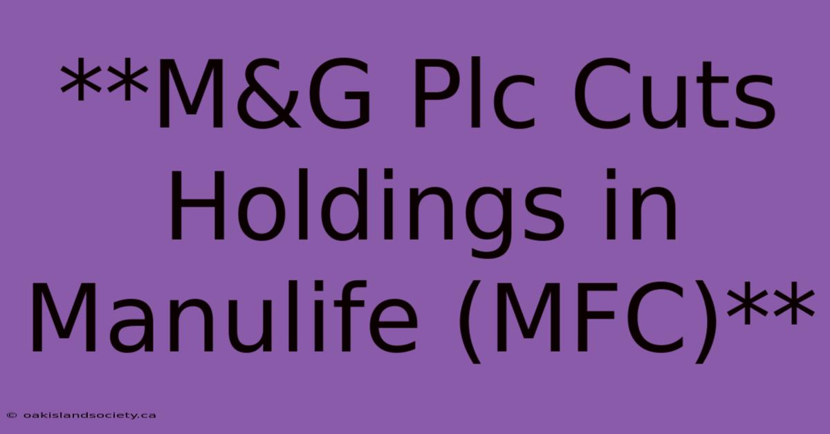 **M&G Plc Cuts Holdings In Manulife (MFC)**