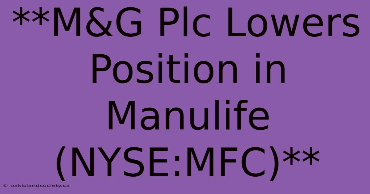 **M&G Plc Lowers Position In Manulife (NYSE:MFC)** 