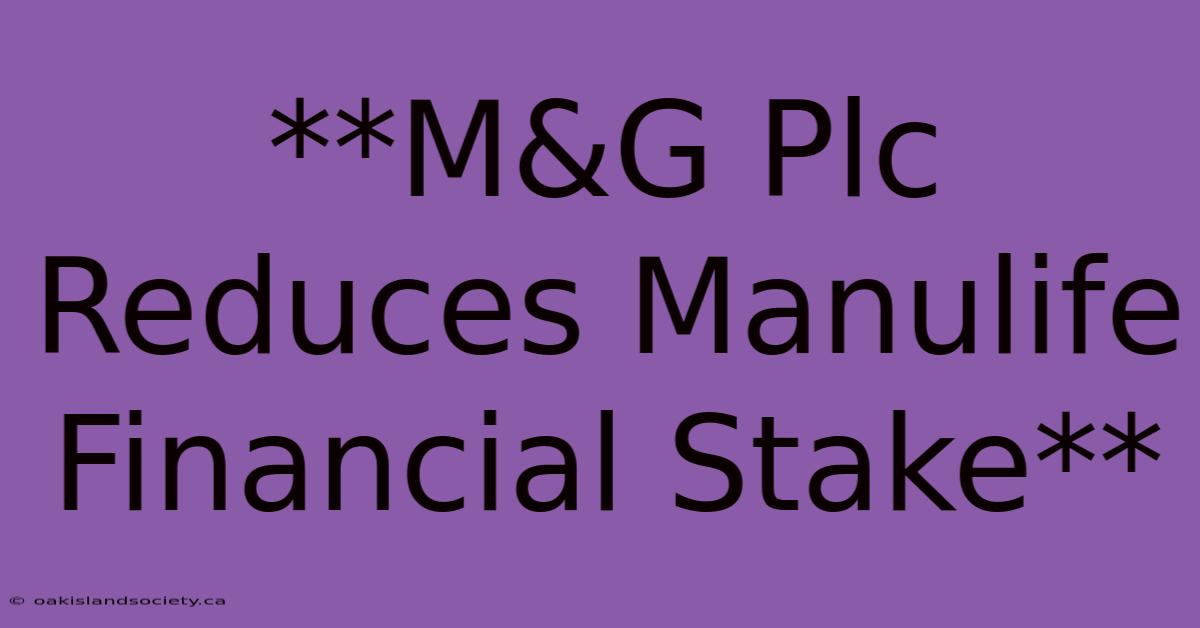 **M&G Plc Reduces Manulife Financial Stake**