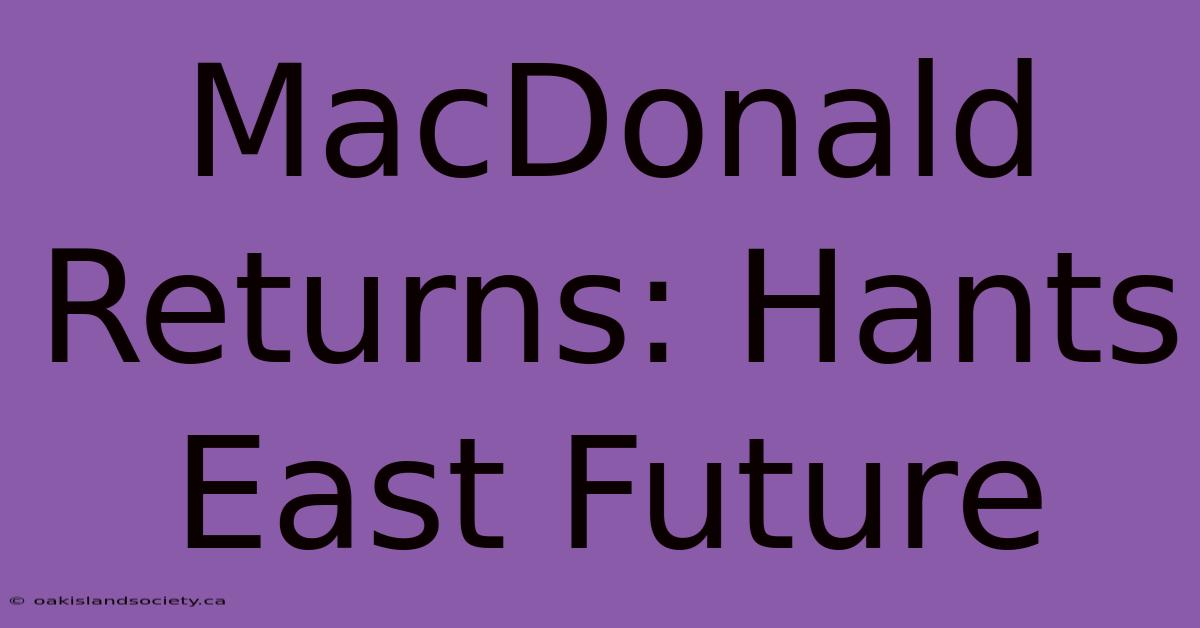 MacDonald Returns: Hants East Future