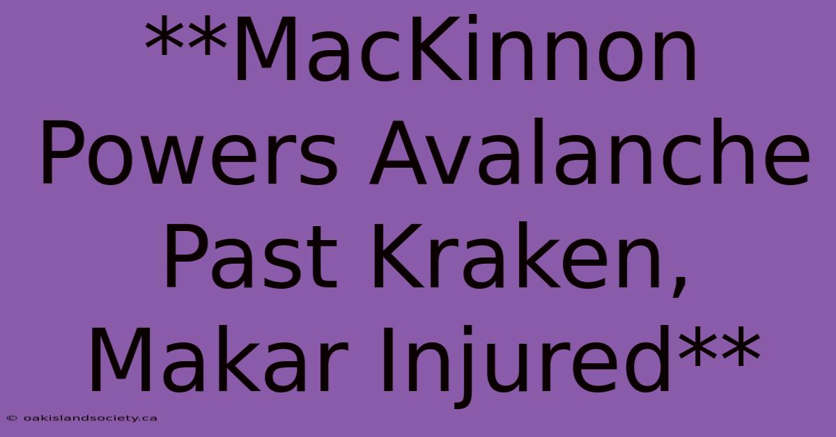 **MacKinnon Powers Avalanche Past Kraken, Makar Injured**