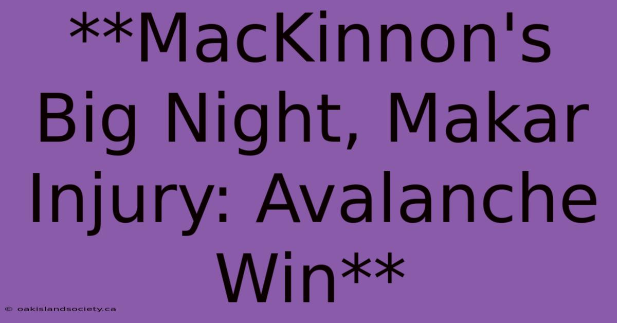 **MacKinnon's Big Night, Makar Injury: Avalanche Win** 