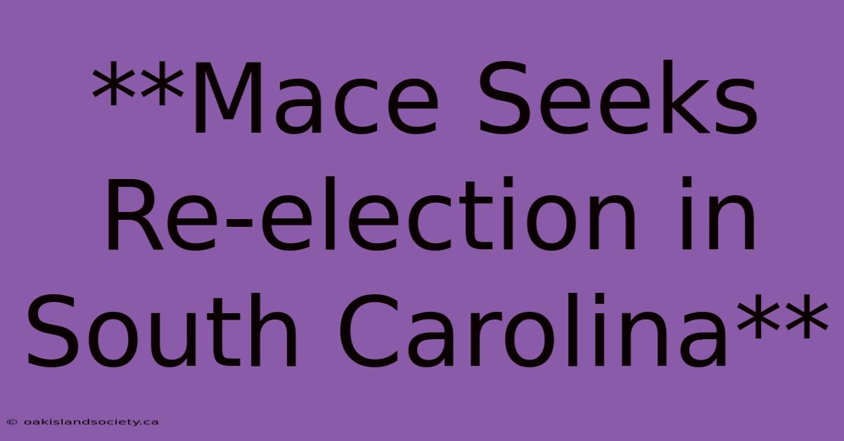 **Mace Seeks Re-election In South Carolina**