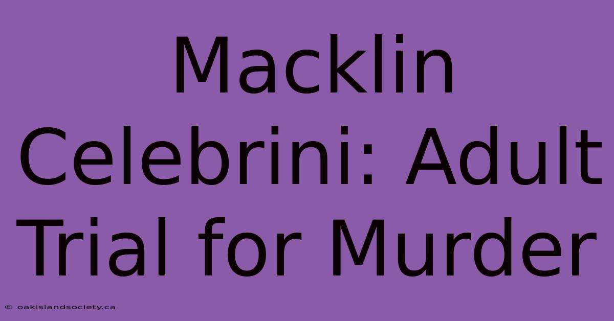 Macklin Celebrini: Adult Trial For Murder