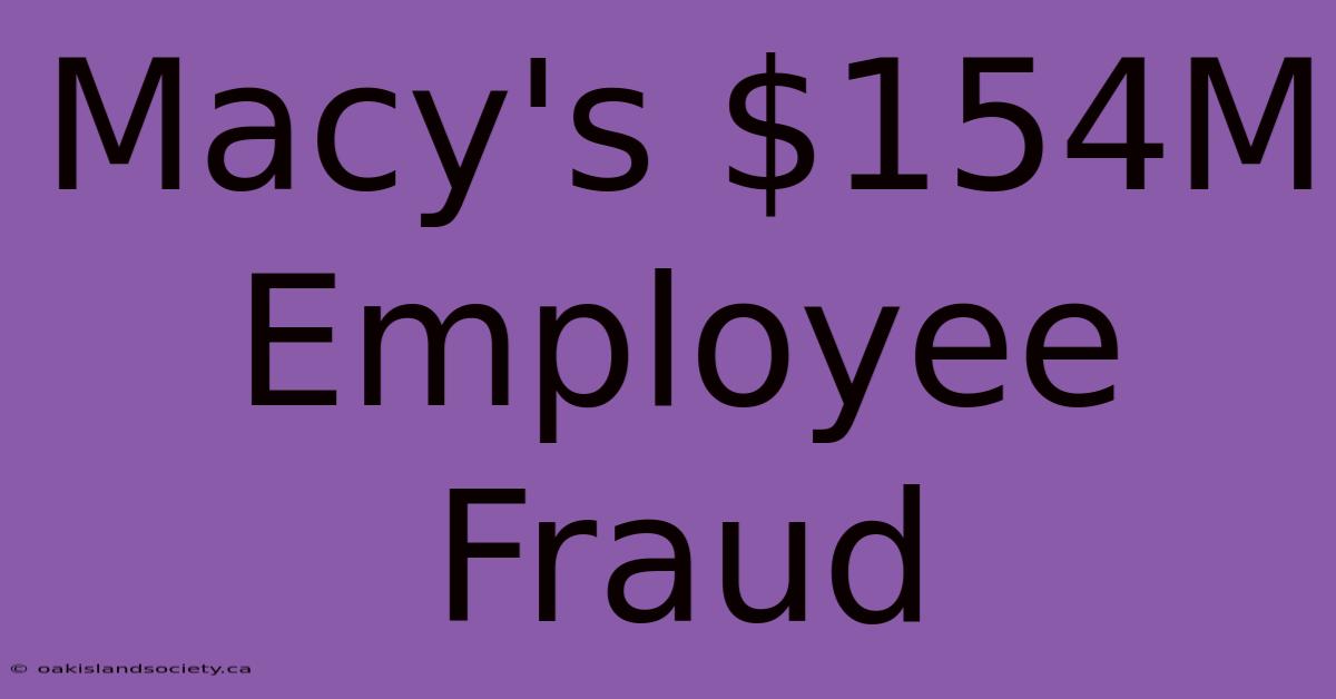 Macy's $154M Employee Fraud